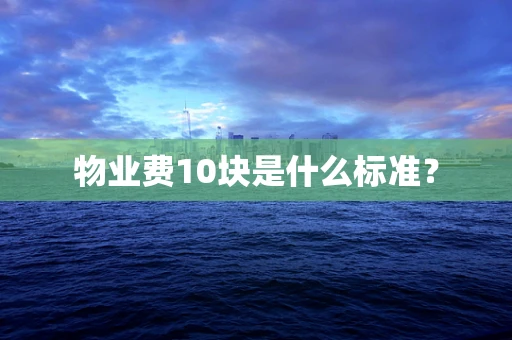 物业费10块是什么标准？