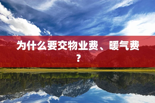 为什么要交物业费、暖气费？
