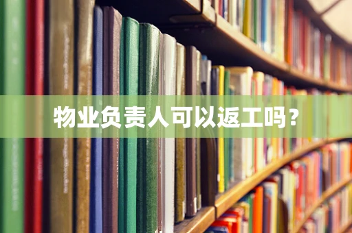 物业负责人可以返工吗？