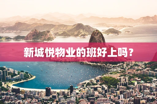 新城悦物业的班好上吗？