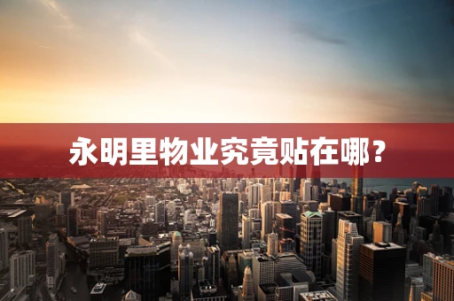 永明里物业究竟贴在哪？