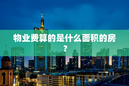 物业费算的是什么面积的房？