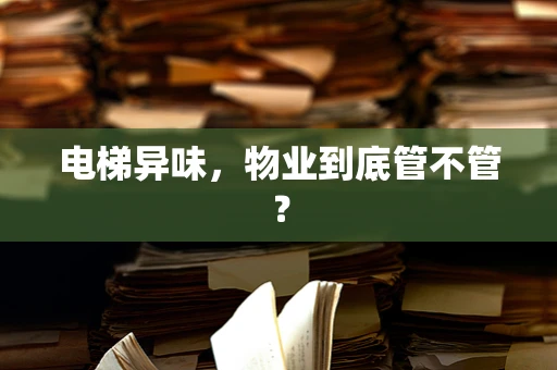 电梯异味，物业到底管不管？