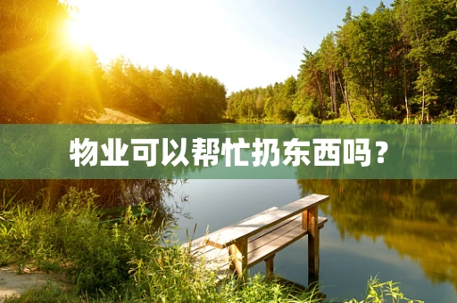 物业可以帮忙扔东西吗？