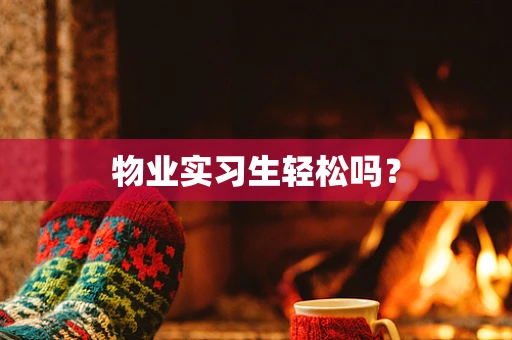 物业实习生轻松吗？