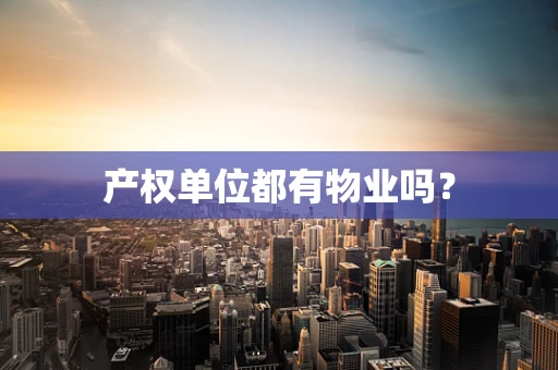 产权单位都有物业吗？
