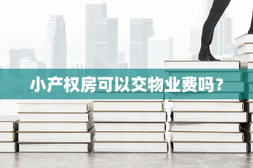小产权房可以交物业费吗？