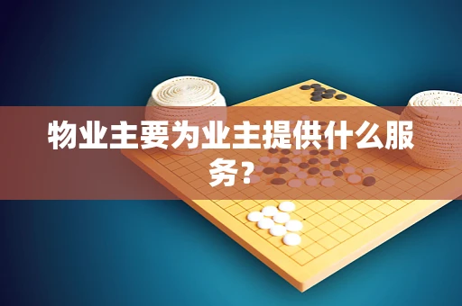 物业主要为业主提供什么服务？