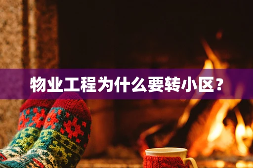 物业工程为什么要转小区？