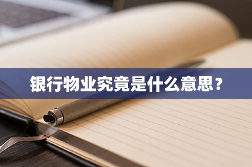 银行物业究竟是什么意思？
