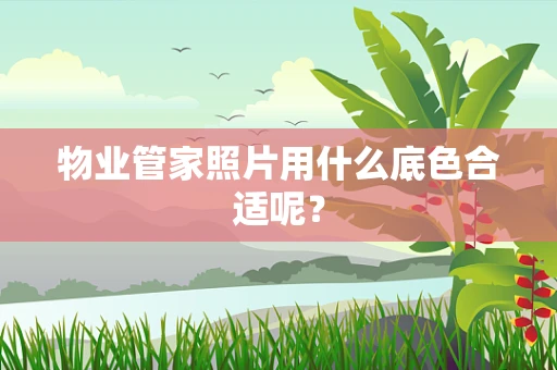 物业管家照片用什么底色合适呢？