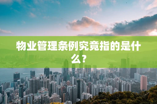 物业管理条例究竟指的是什么？