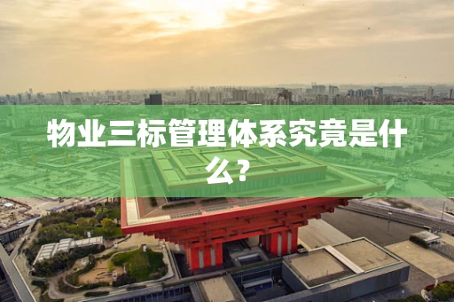 物业三标管理体系究竟是什么？