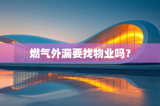 燃气外漏要找物业吗？