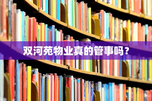 双河苑物业真的管事吗？
