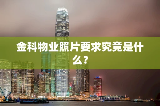 金科物业照片要求究竟是什么？