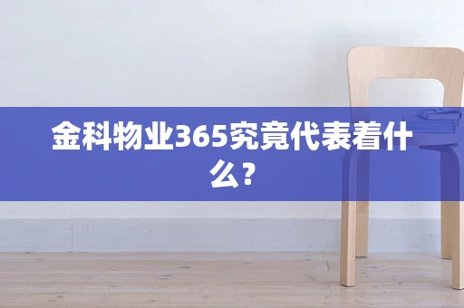金科物业365究竟代表着什么？