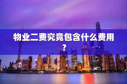 物业二费究竟包含什么费用？