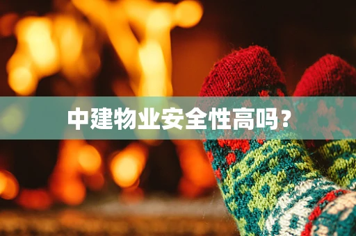 中建物业安全性高吗？