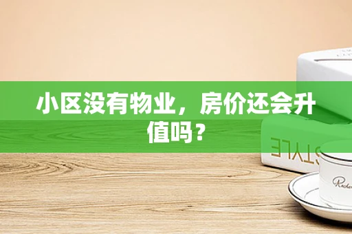 小区没有物业，房价还会升值吗？