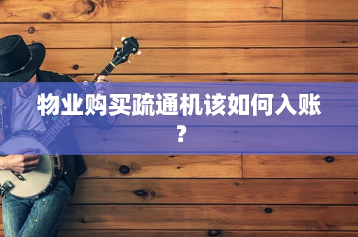 物业购买疏通机该如何入账？