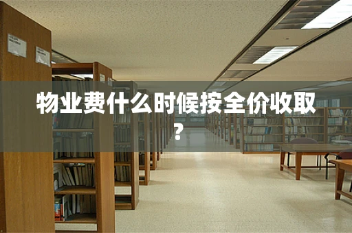 物业费什么时候按全价收取？