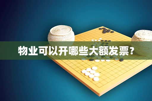 物业可以开哪些大额发票？