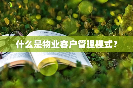 什么是物业客户管理模式？