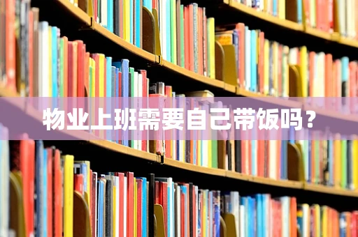 物业上班需要自己带饭吗？