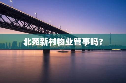 北苑新村物业管事吗？
