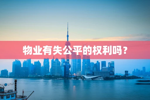 物业有失公平的权利吗？