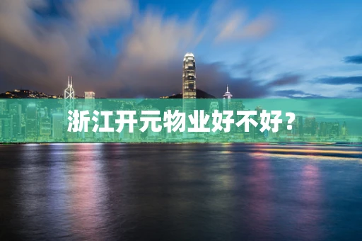 浙江开元物业好不好？