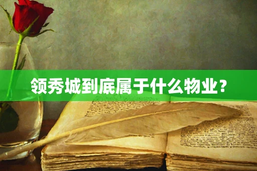 领秀城到底属于什么物业？