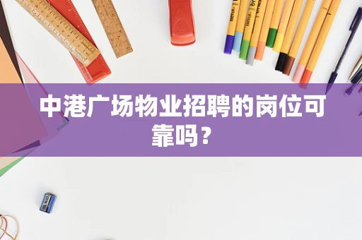 中港广场物业招聘的岗位可靠吗？