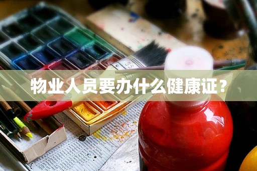 物业人员要办什么健康证？