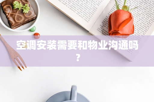 空调安装需要和物业沟通吗？