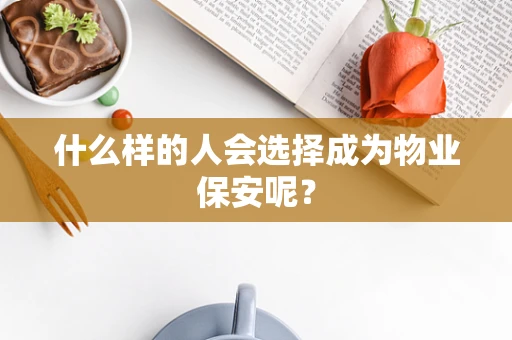 什么样的人会选择成为物业保安呢？