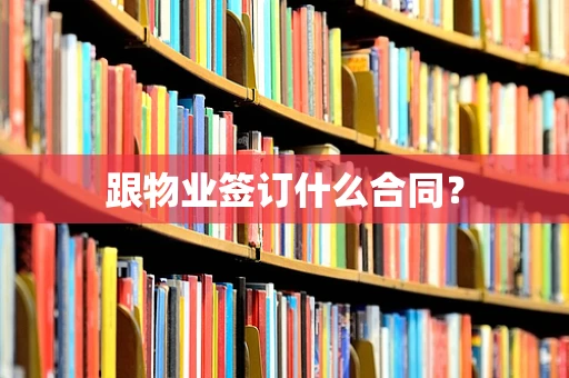 跟物业签订什么合同？