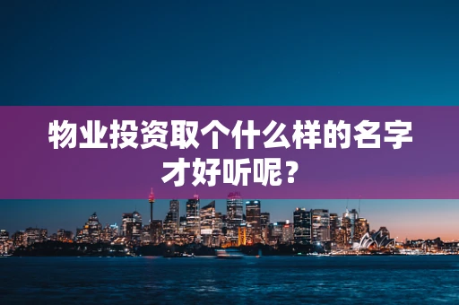 物业投资取个什么样的名字才好听呢？