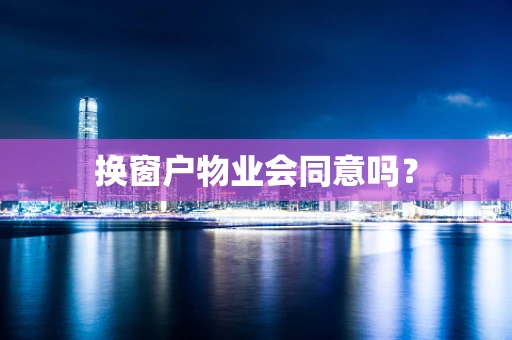 换窗户物业会同意吗？