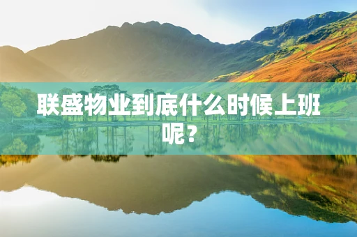 联盛物业到底什么时候上班呢？