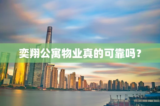 奕翔公寓物业真的可靠吗？