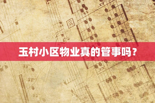 玉村小区物业真的管事吗？