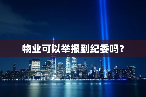 物业可以举报到纪委吗？