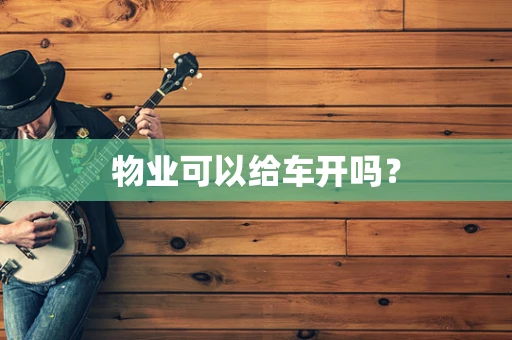 物业可以给车开吗？