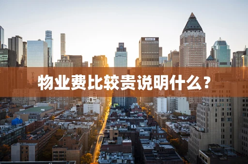 物业费比较贵说明什么？