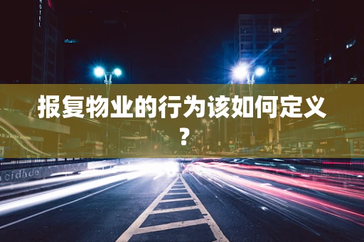 报复物业的行为该如何定义？