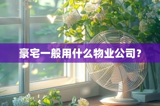 豪宅一般用什么物业公司？
