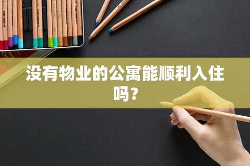 没有物业的公寓能顺利入住吗？