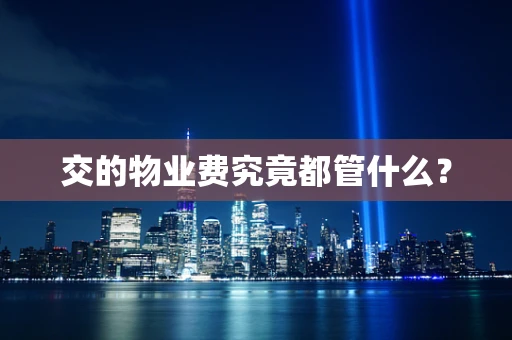 交的物业费究竟都管什么？